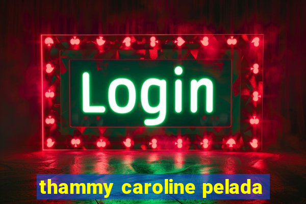 thammy caroline pelada